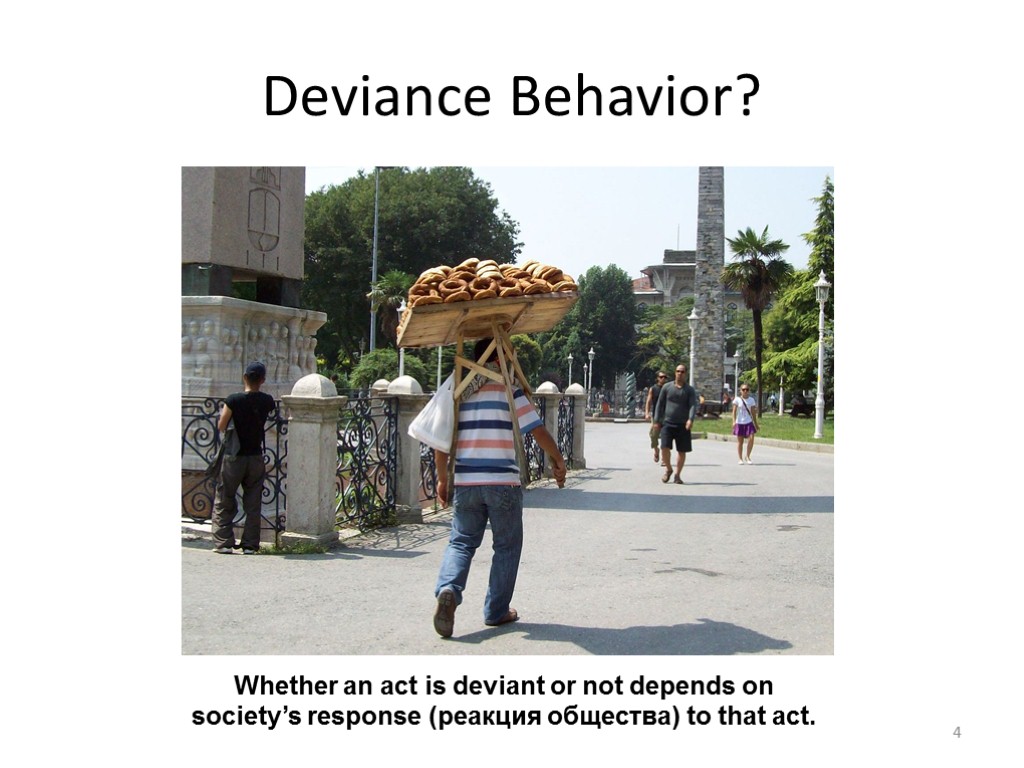 4 Deviance Behavior? Whether an act is deviant or not depends on society’s response